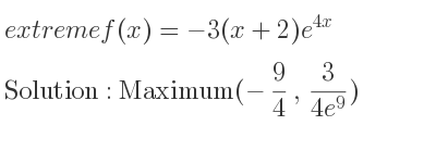 The extreme f(x)=-3(x+2)e^{4x} is Maximum(-9/4 , 3/(4e^9))